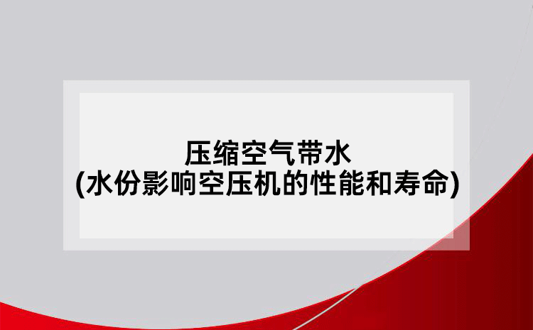 壓縮空氣帶水(水份會影響空壓機的性能和壽命)