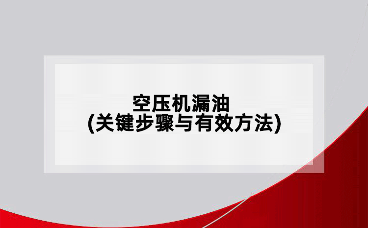 空壓機(jī)漏油(關(guān)鍵步驟與有效方法)