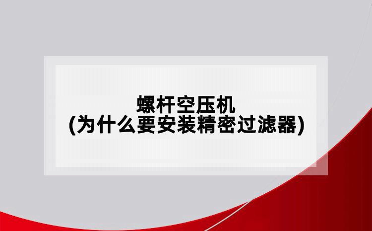 螺桿空壓機(jī)(為什么要安裝精密過濾器)