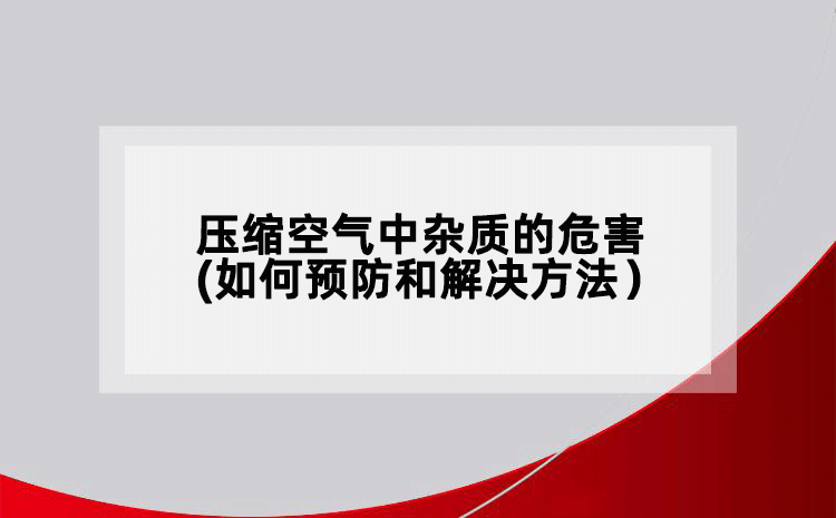壓縮空氣中雜質(zhì)的危害(如何預(yù)防和解決方法）